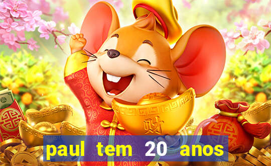 paul tem 20 anos de idade